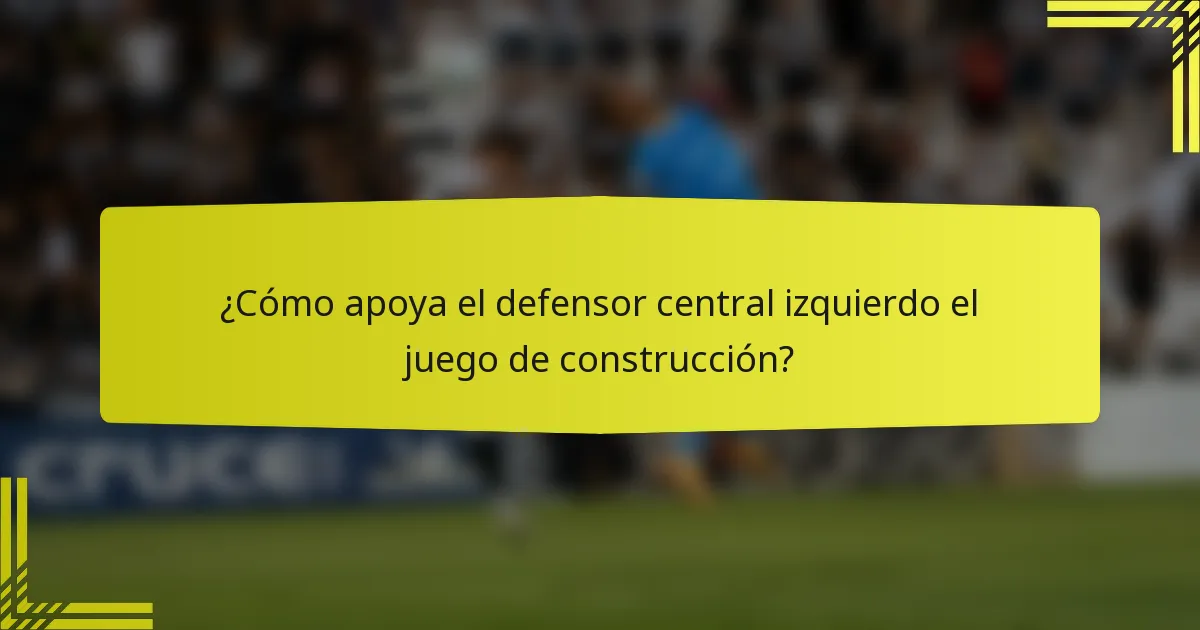 ¿Cómo apoya el defensor central izquierdo el juego de construcción?