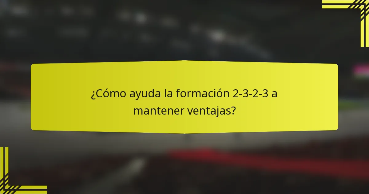 ¿Cómo ayuda la formación 2-3-2-3 a mantener ventajas?