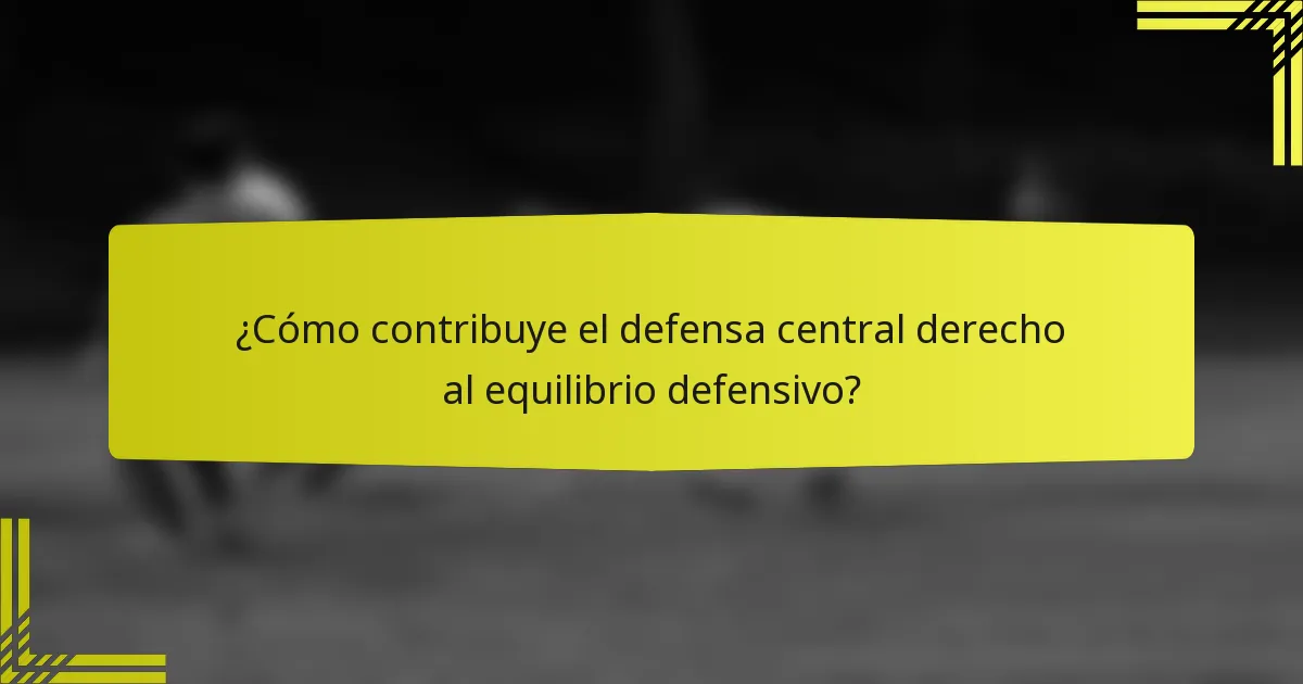 ¿Cómo contribuye el defensa central derecho al equilibrio defensivo?