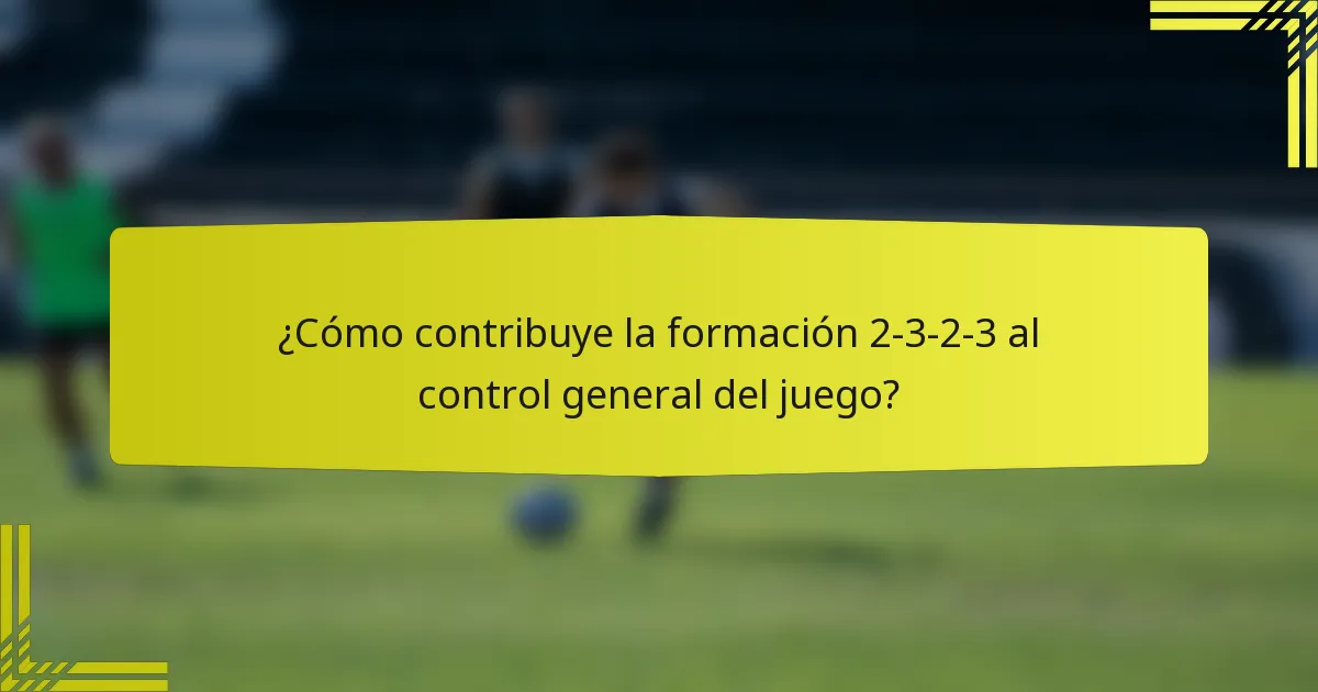 ¿Cómo contribuye la formación 2-3-2-3 al control general del juego?