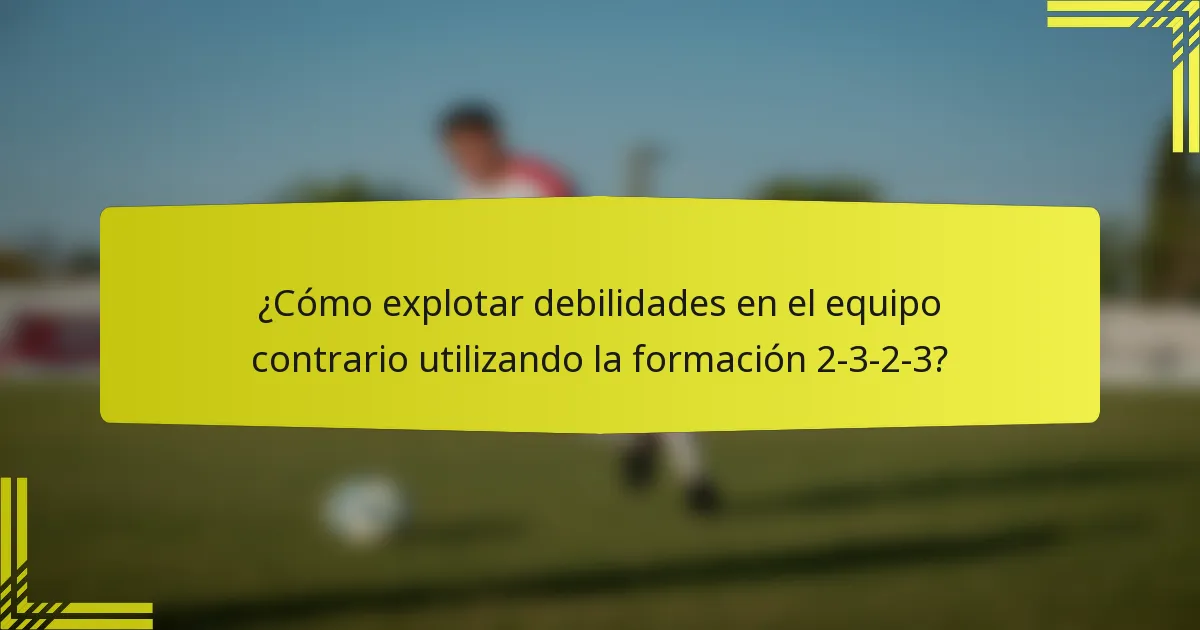 ¿Cómo explotar debilidades en el equipo contrario utilizando la formación 2-3-2-3?