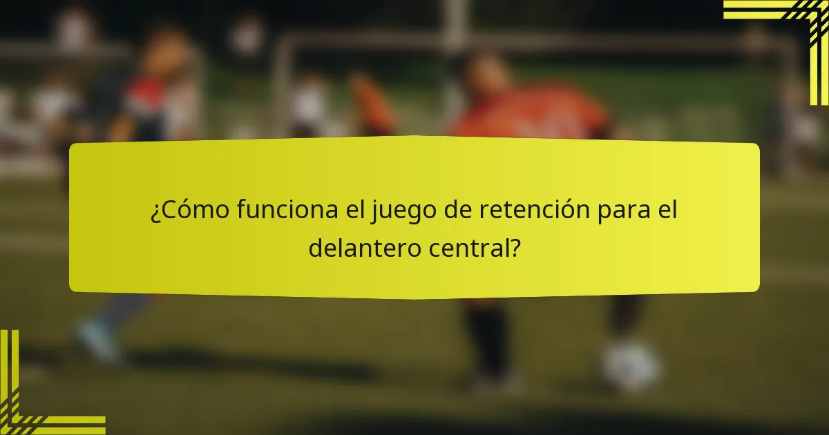 ¿Cómo funciona el juego de retención para el delantero central?