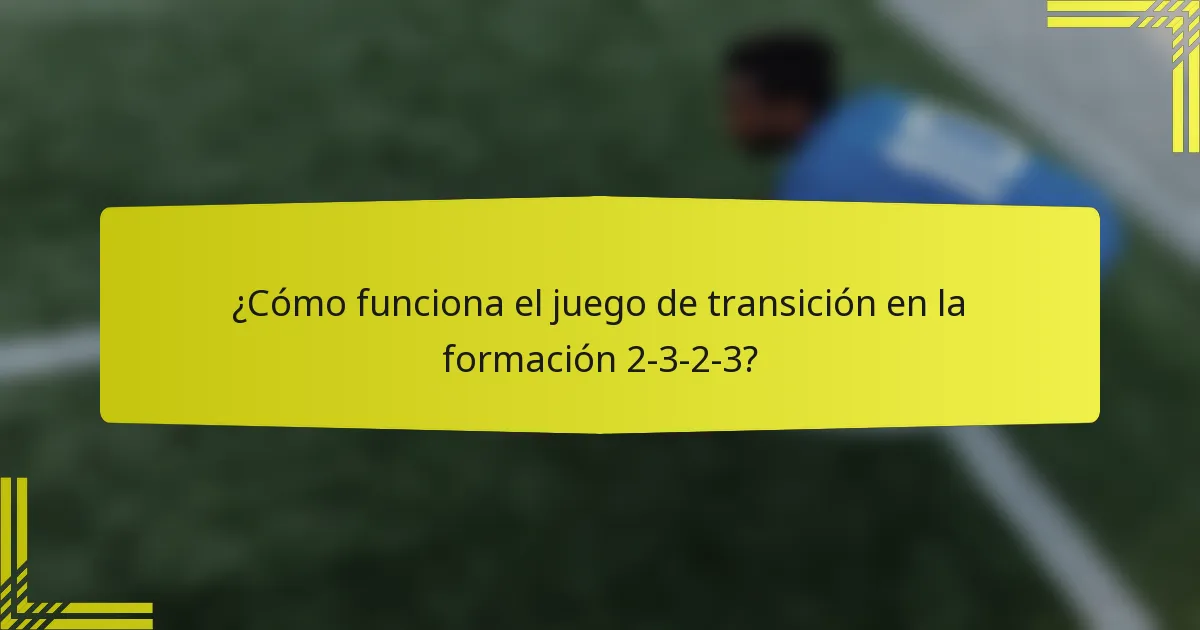 ¿Cómo funciona el juego de transición en la formación 2-3-2-3?