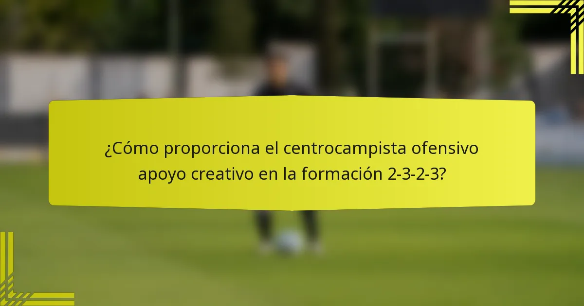 ¿Cómo proporciona el centrocampista ofensivo apoyo creativo en la formación 2-3-2-3?