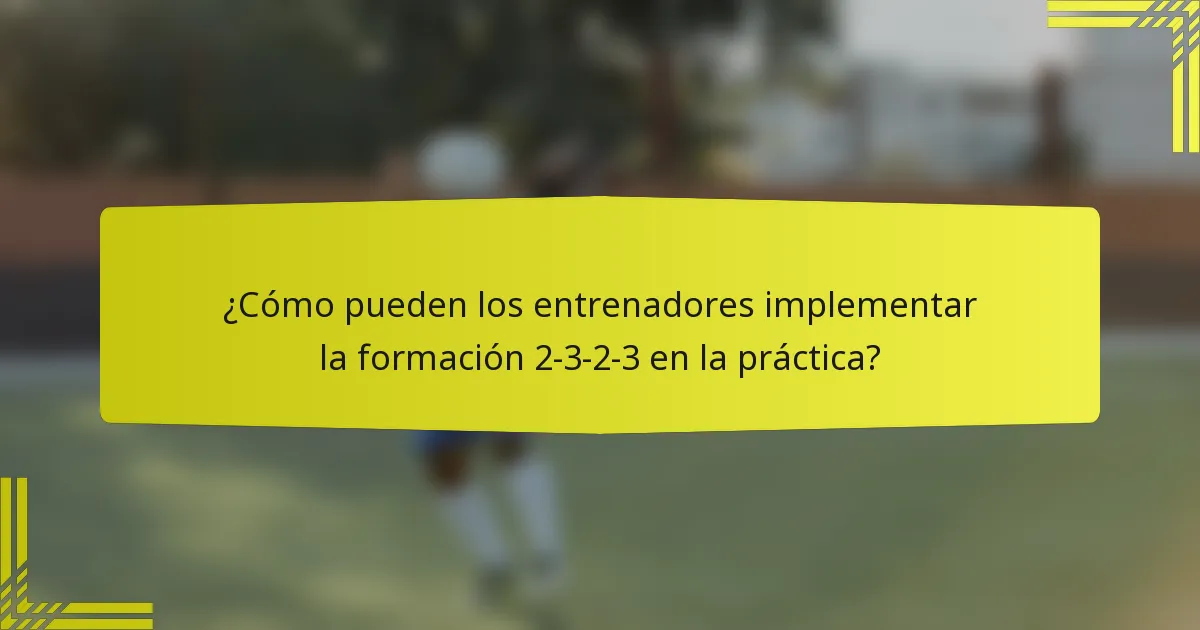 ¿Cómo pueden los entrenadores implementar la formación 2-3-2-3 en la práctica?