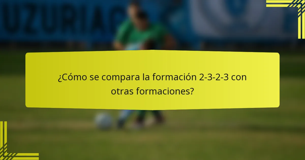 ¿Cómo se compara la formación 2-3-2-3 con otras formaciones?