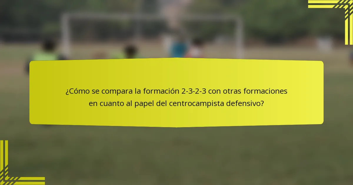 ¿Cómo se compara la formación 2-3-2-3 con otras formaciones en cuanto al papel del centrocampista defensivo?