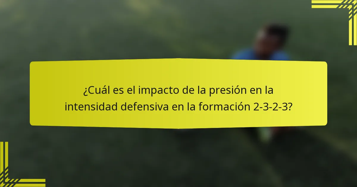 ¿Cuál es el impacto de la presión en la intensidad defensiva en la formación 2-3-2-3?