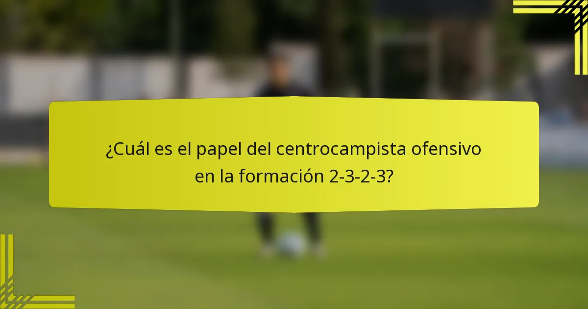 ¿Cuál es el papel del centrocampista ofensivo en la formación 2-3-2-3?