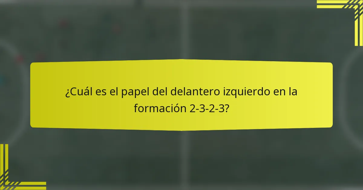 ¿Cuál es el papel del delantero izquierdo en la formación 2-3-2-3?