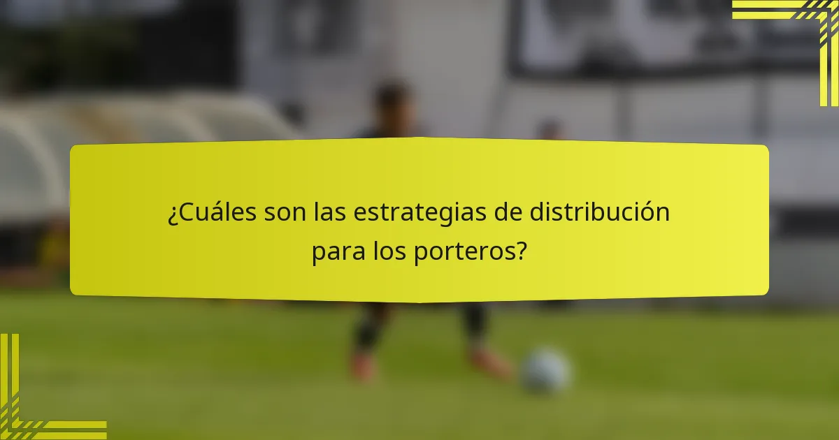 ¿Cuáles son las estrategias de distribución para los porteros?