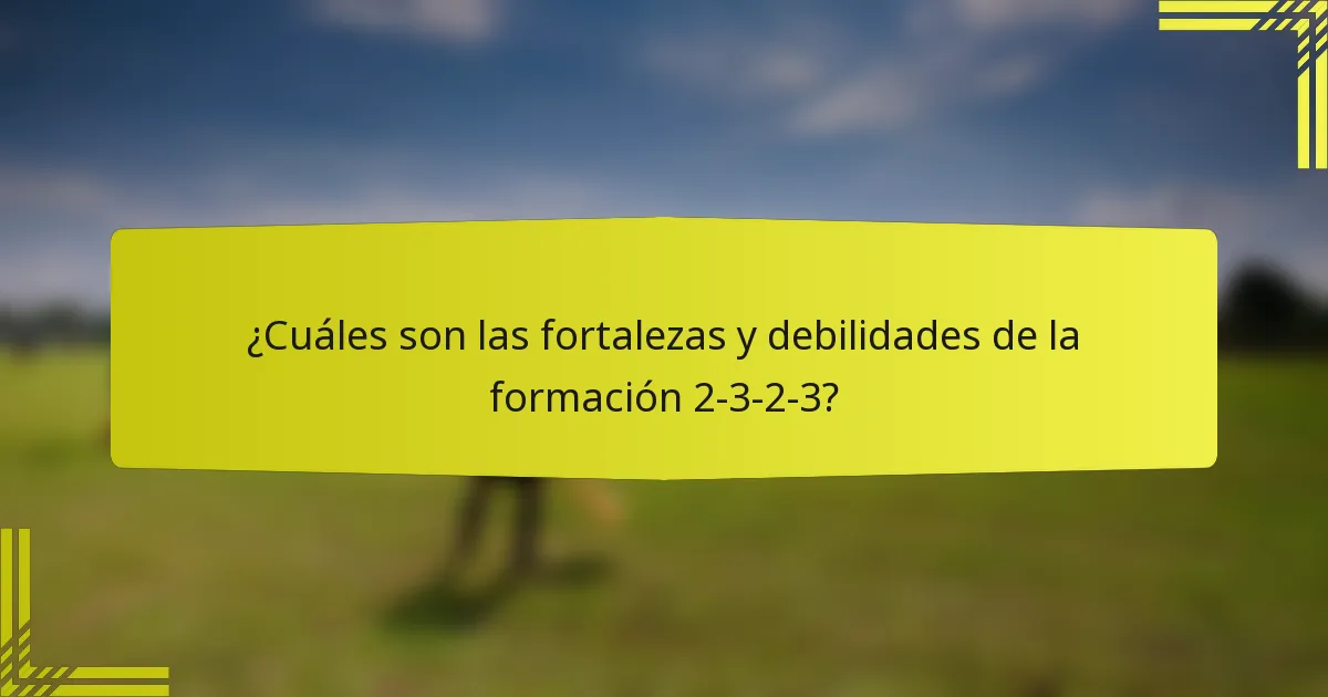 ¿Cuáles son las fortalezas y debilidades de la formación 2-3-2-3?