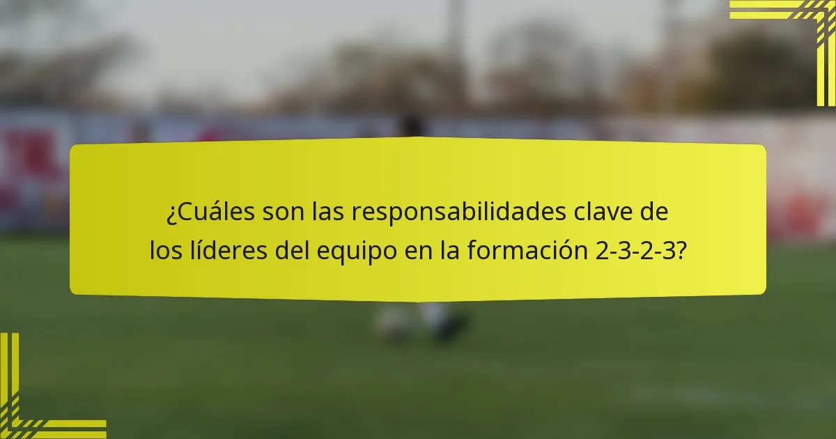 ¿Cuáles son las responsabilidades clave de los líderes del equipo en la formación 2-3-2-3?