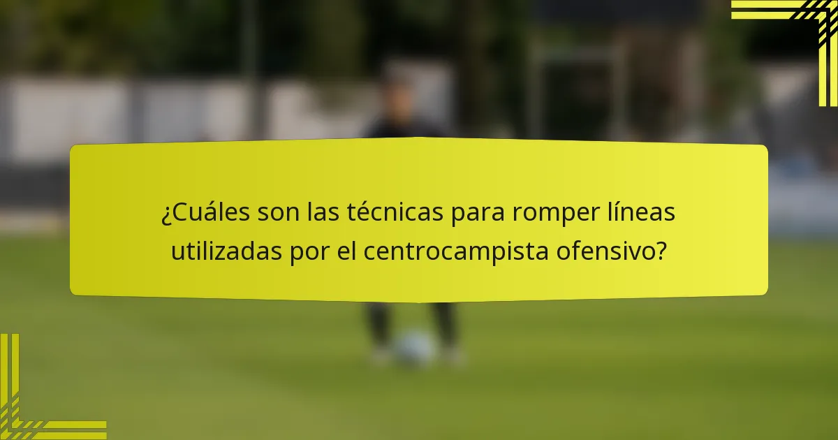¿Cuáles son las técnicas para romper líneas utilizadas por el centrocampista ofensivo?