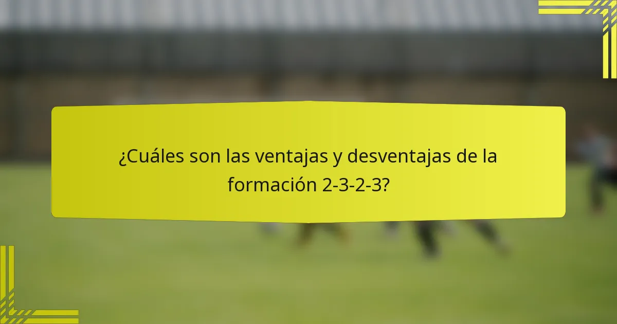 ¿Cuáles son las ventajas y desventajas de la formación 2-3-2-3?