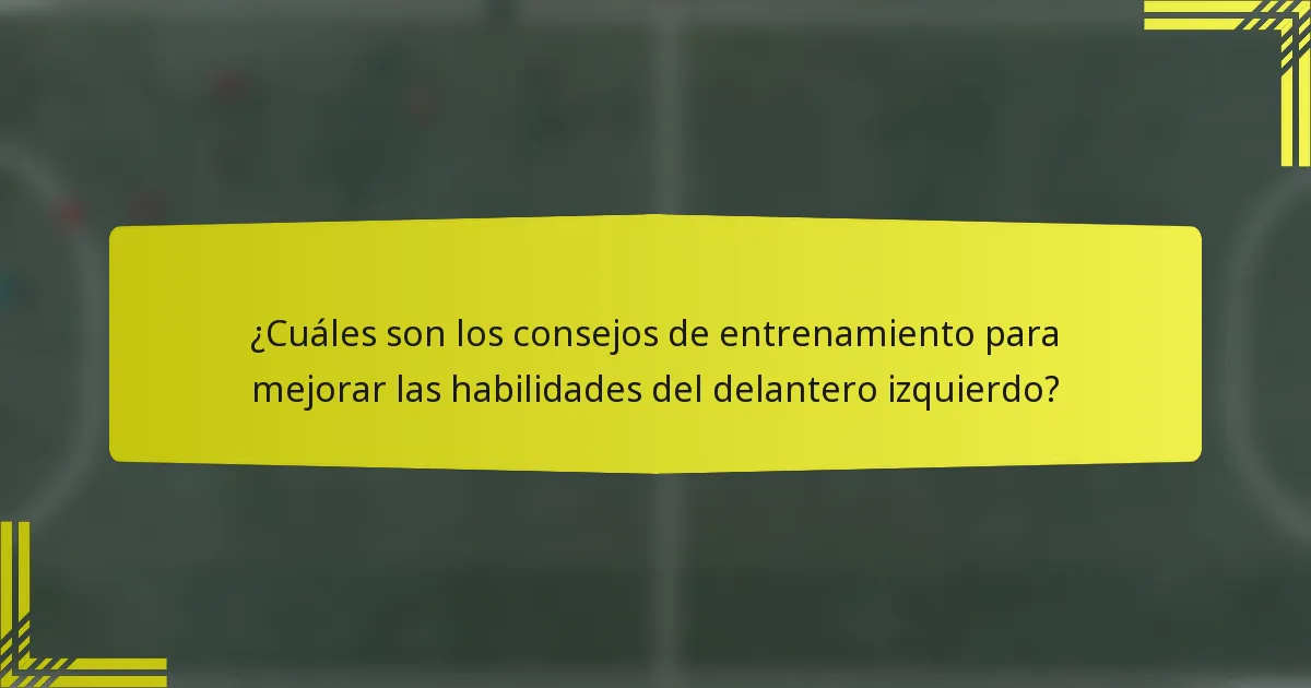 ¿Cuáles son los consejos de entrenamiento para mejorar las habilidades del delantero izquierdo?