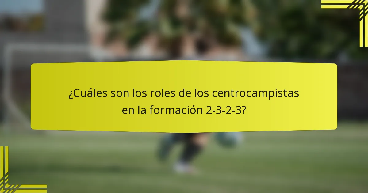 ¿Cuáles son los roles de los centrocampistas en la formación 2-3-2-3?