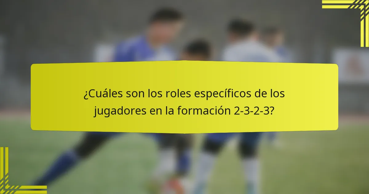¿Cuáles son los roles específicos de los jugadores en la formación 2-3-2-3?