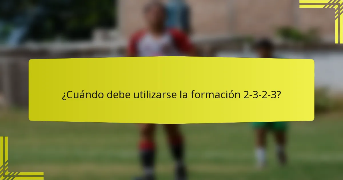 ¿Cuándo debe utilizarse la formación 2-3-2-3?
