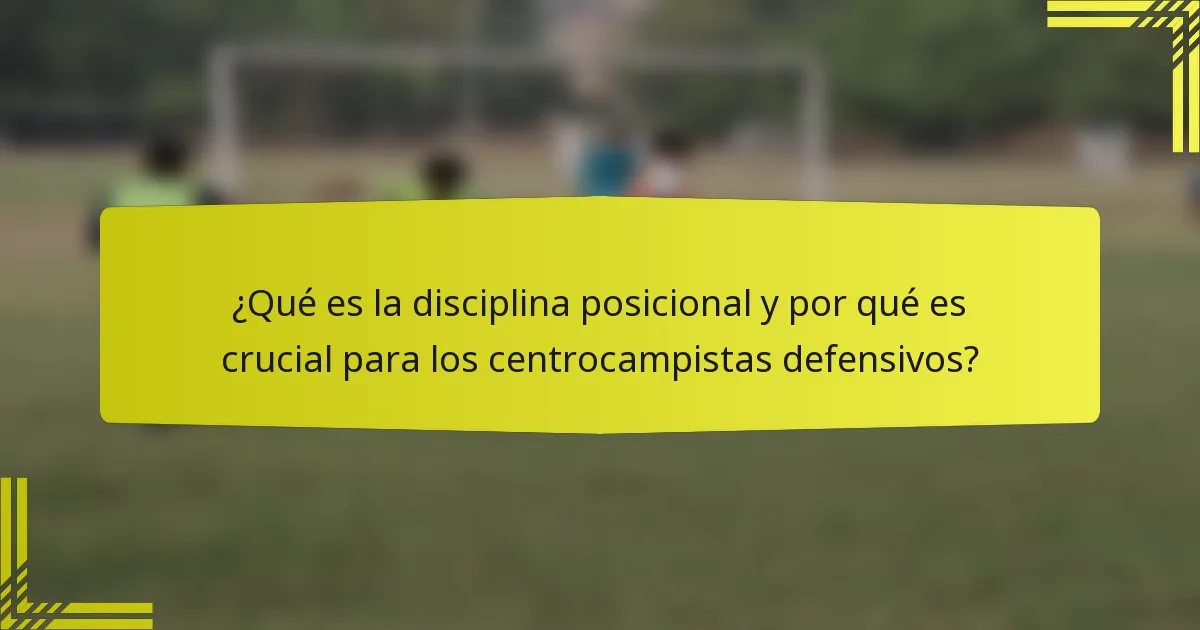 ¿Qué es la disciplina posicional y por qué es crucial para los centrocampistas defensivos?