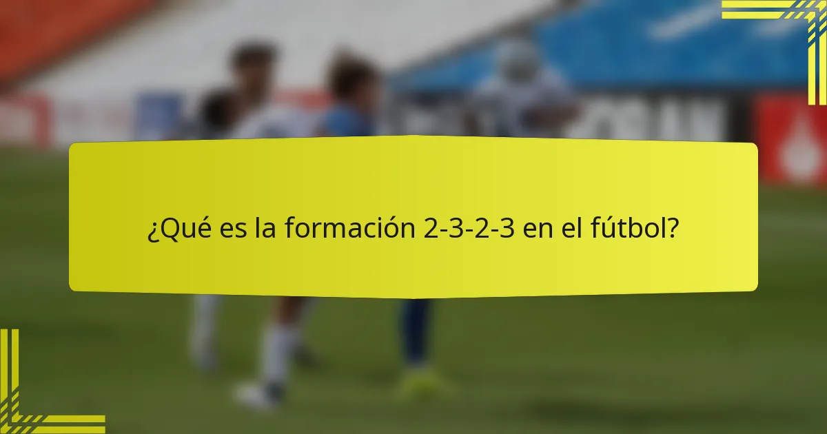 ¿Qué es la formación 2-3-2-3 en el fútbol?