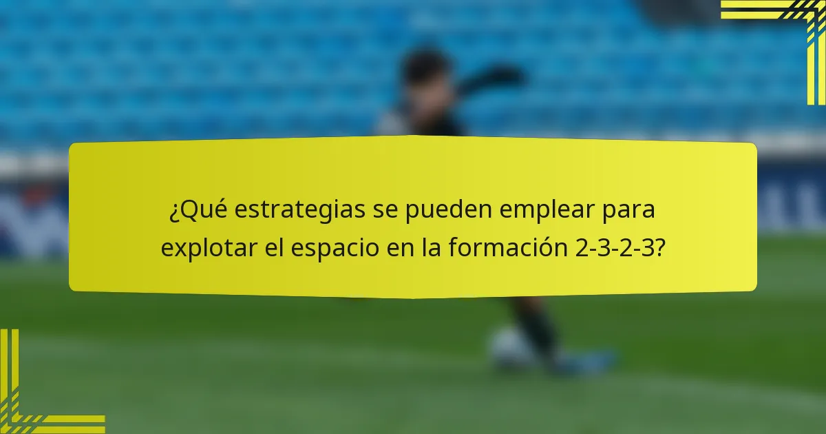 ¿Qué estrategias se pueden emplear para explotar el espacio en la formación 2-3-2-3?