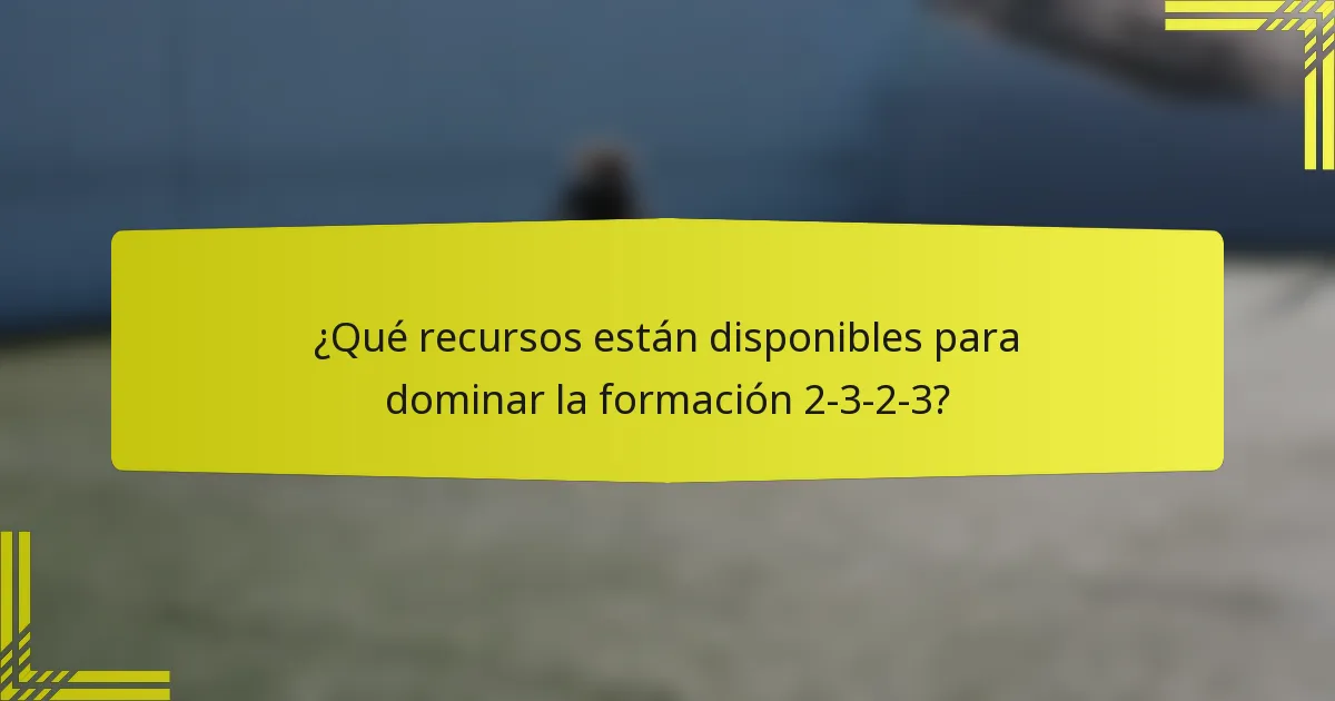 ¿Qué recursos están disponibles para dominar la formación 2-3-2-3?