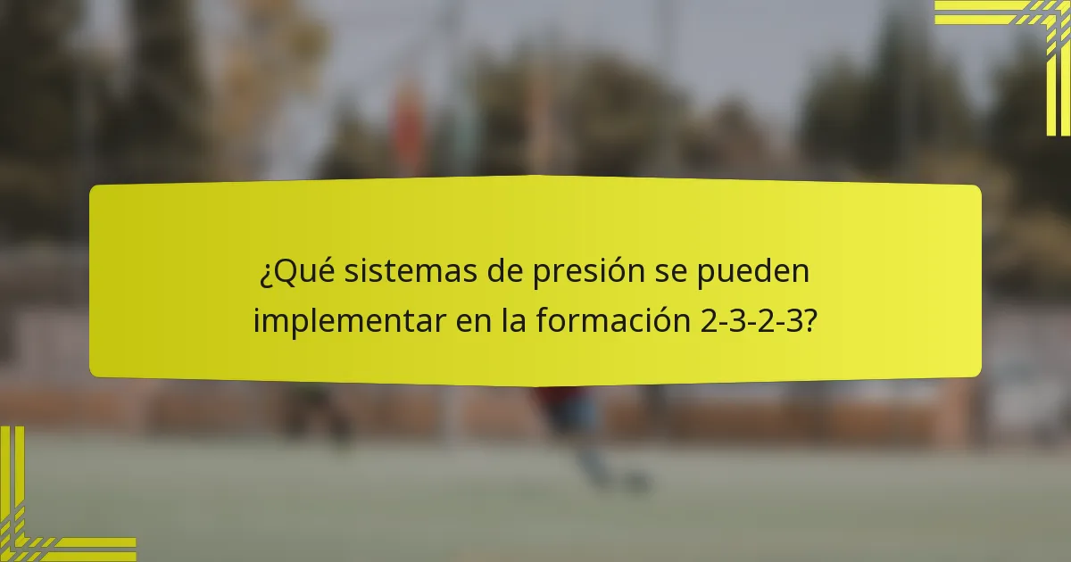 ¿Qué sistemas de presión se pueden implementar en la formación 2-3-2-3?