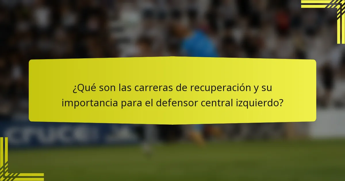 ¿Qué son las carreras de recuperación y su importancia para el defensor central izquierdo?